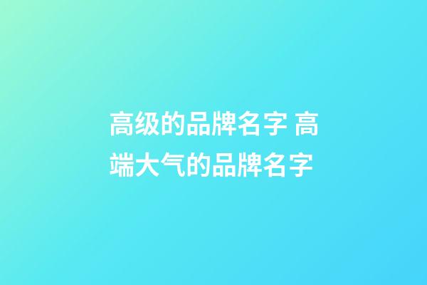 高级的品牌名字 高端大气的品牌名字-第1张-商标起名-玄机派